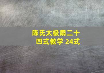 陈氏太极扇二十四式教学 24式